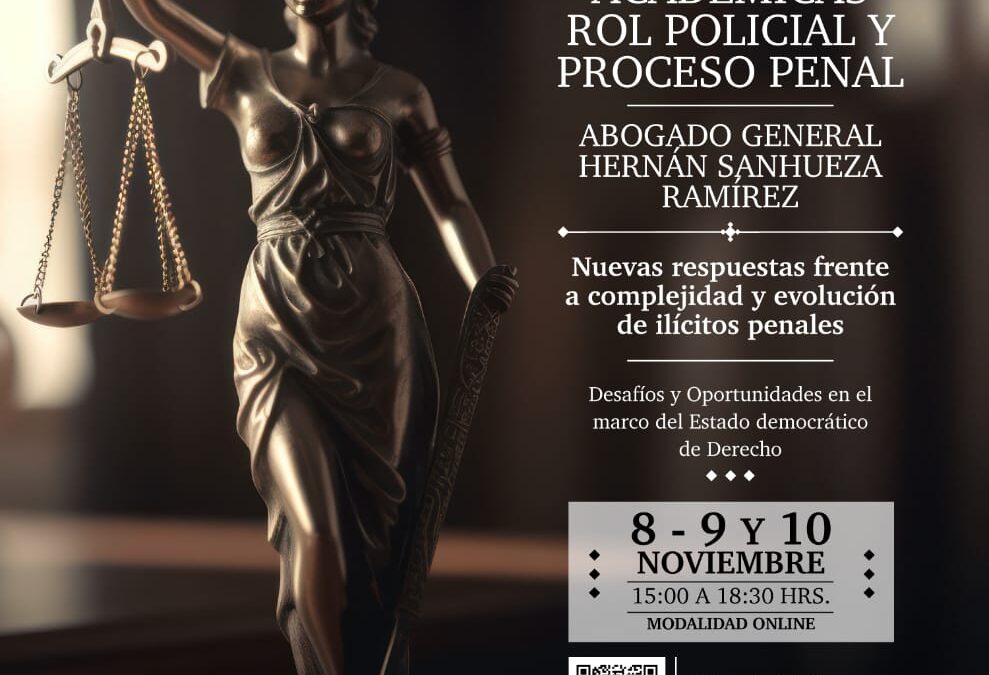 XI Jornadas Académicas Abogado General Hernán Sanhueza Ramírez  “Rol Policial y Proceso Penal”